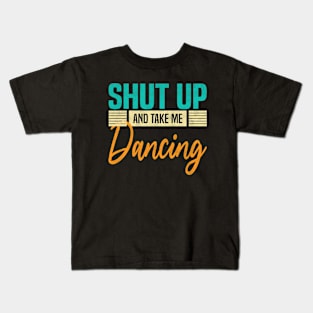 Shut Up And Take Me Dancing, Funny Dancer Kids T-Shirt